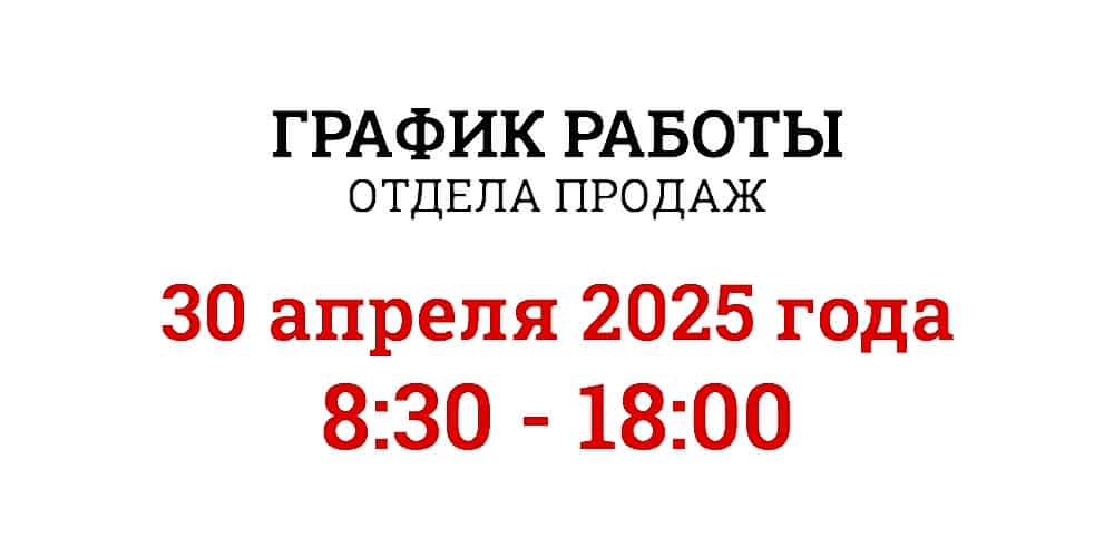 30 АПРЕЛЯ 2025Г ОТДЕЛ ПРОДАЖ РАБОТАЕТ ДО 18:00